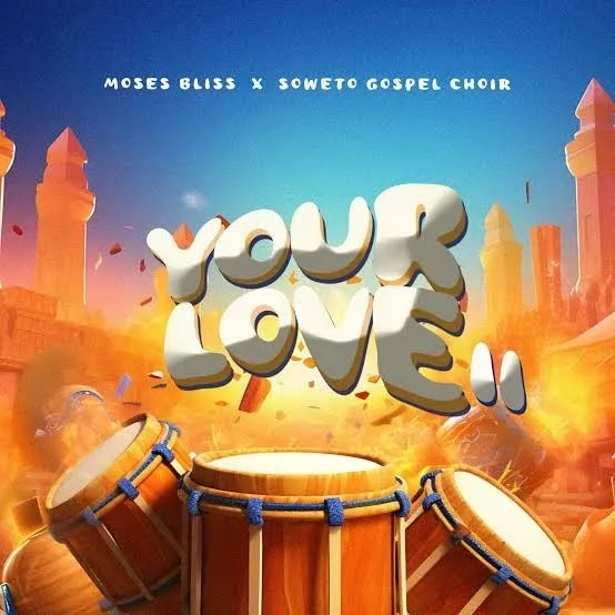 Moses Bliss Ft Soweto Gospel Choir – Your Love II